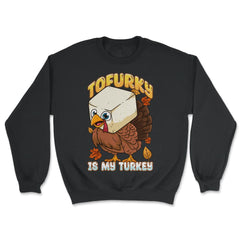 Tofurky Is My Turkey Vegetarian Thanksgiving Product print - Unisex Sweatshirt - Black