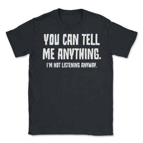 Funny Sarcastic You Can Tell Me Anything Not Listening Gag design - Black
