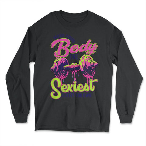 Make Your Body the Sexiest Outfit You Own Fitness Dumbbell product - Long Sleeve T-Shirt - Black