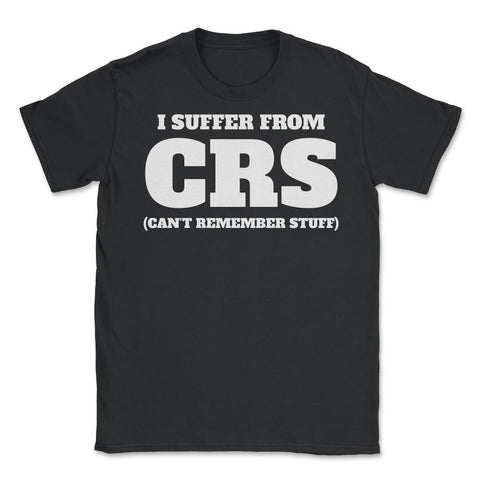 Funny I Suffer From CRS Coworker Forgetful Person Humor design Unisex - Black