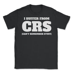 Funny I Suffer From CRS Coworker Forgetful Person Humor design Unisex - Black