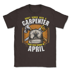 Don't Screw with A Carpenter Who Was Born in April design Unisex - Brown