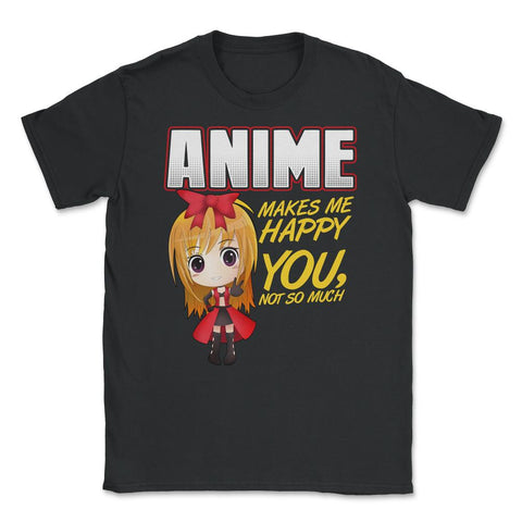 Anime Makes Me Happy You, not so much Gifts design Unisex T-Shirt - Black
