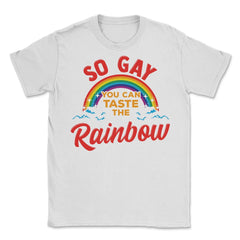 So Gay You Can Taste the Rainbow Gay Pride Funny Gift print Unisex - White