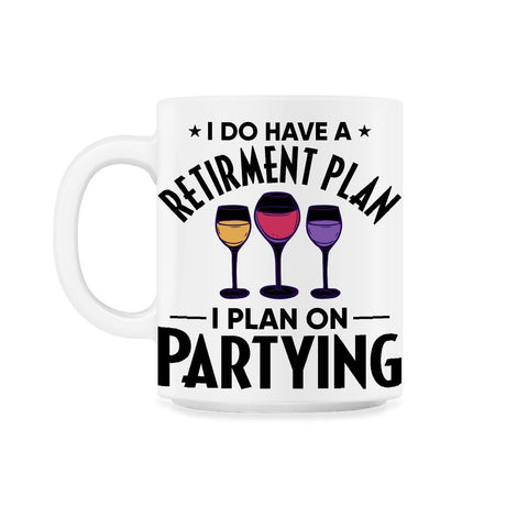 Funny Retired I Do Have A Retirement Plan Partying Humor print 11oz