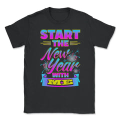 Start the New Year with Me T-Shirt Unisex T-Shirt - Black