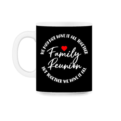 Family Reunion We May Not Have It All Together Gathering product 11oz - Black on White