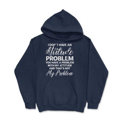 Funny I Don't Have An Attitude Problem Sarcastic Humor graphic Hoodie - Navy