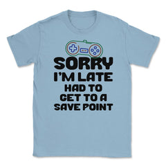 Funny Gamer Humor Sorry I'm Late Had To Get To Save Point print - Light Blue