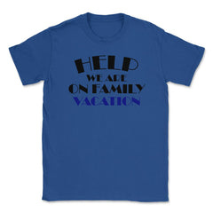 Funny Help We Are On Family Vacation Reunion Gathering design Unisex - Royal Blue