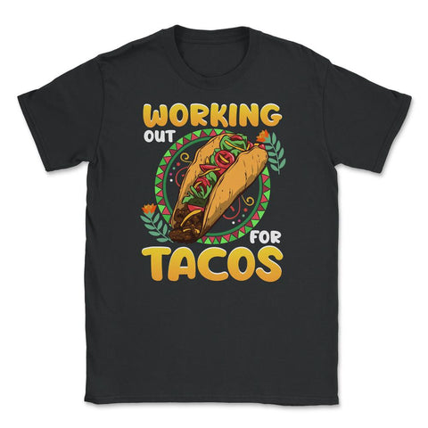 Working Out for Tacos Hilarious Cinco de Mayo print Unisex T-Shirt - Black