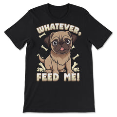 Pug Bossy Animal Whatever, feed me product - Premium Unisex T-Shirt - Black