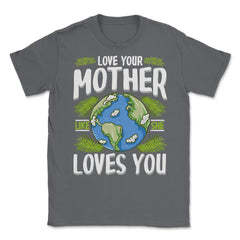 Love Your Mother As She Loves You design Unisex T-Shirt - Smoke Grey