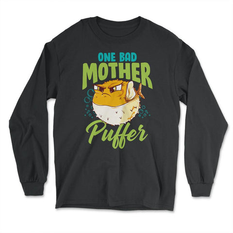 One Bad Mother Puffer Hilarious & Cute Puffer Fish graphic - Long Sleeve T-Shirt - Black