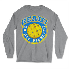 Pickleball Ready To Get Pickled? Pickleball graphic - Long Sleeve T-Shirt - Grey Heather