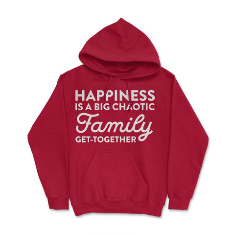Funny Happiness Is A Big Chaotic Family Get Together Reunion product - Red
