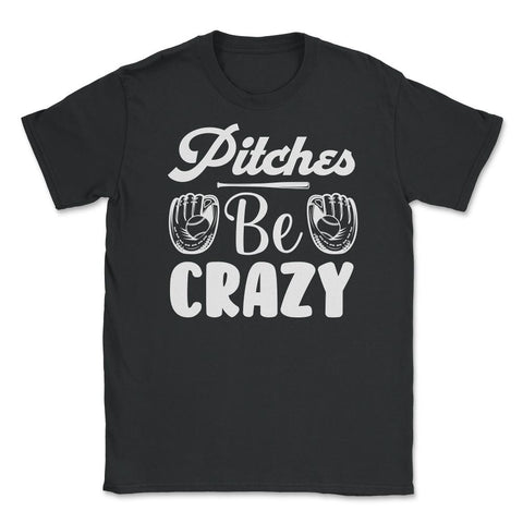 Baseball Pitches Be Crazy Baseball Pitcher Humor Funny product Unisex - Black