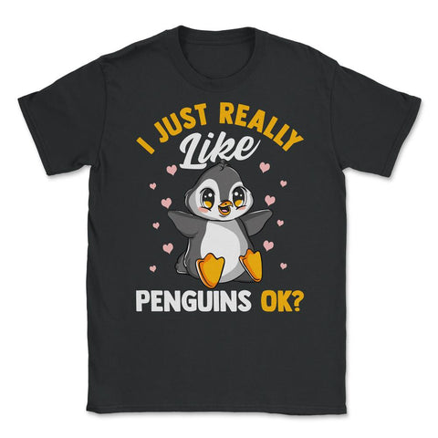 I Just Really Like Penguins, OK? Funny Kawaii Penguin graphic Unisex - Black