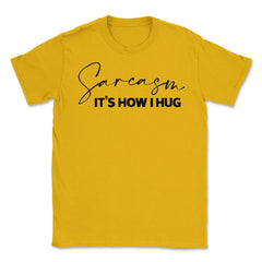 Funny Sarcasm It's How I Hug Trendy Sarcastic Humor product Unisex - Gold