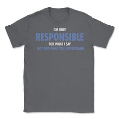Funny Only Responsible For What I Say Sarcastic Coworker Gag print - Smoke Grey