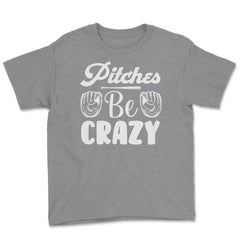Baseball Pitches Be Crazy Baseball Pitcher Humor Funny product Youth - Grey Heather