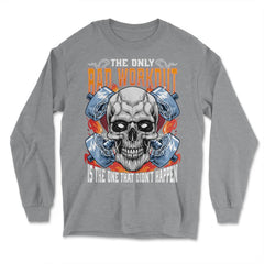 The Only Bad Workout Is The One That Did Not Happen Skull graphic - Long Sleeve T-Shirt - Grey Heather