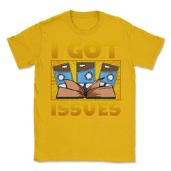 I Got Issues Funny Comic Book Collector print Unisex T-Shirt - Gold
