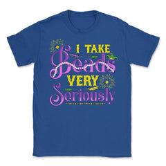 Mardi Gras I take Beads Very Seriously Funny Gift product Unisex - Royal Blue