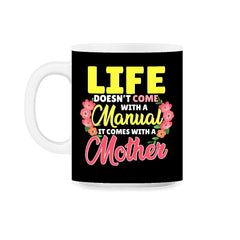 Life Doesn't Come With A Manual It Comes With A Mother print 11oz Mug