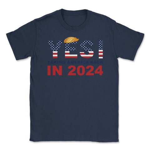 Donald Trump 2024 Take America Back Election Yes! product Unisex - Navy