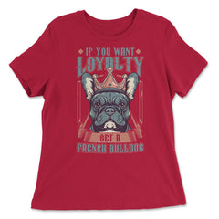 Frenchie If You Want Loyalty Get a French Bulldog print - Women's Relaxed Tee - Red
