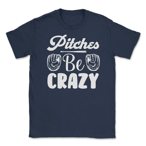 Baseball Pitches Be Crazy Baseball Pitcher Humor Funny product Unisex - Navy