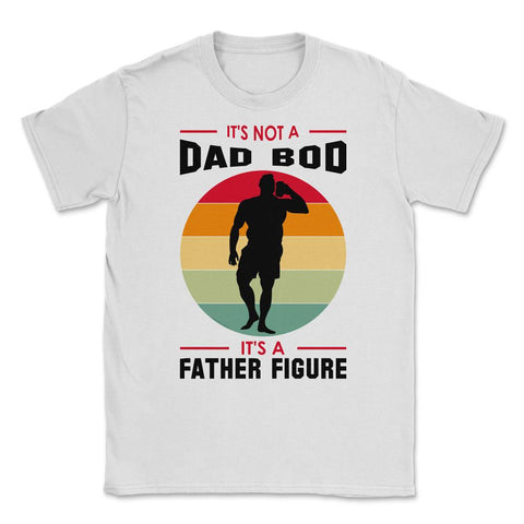 It's not a Dad Bod is a Father Figure print Unisex T-Shirt - White