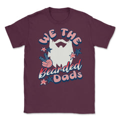 We The Bearded Dads 4th of July Independence Day design Unisex T-Shirt - Maroon