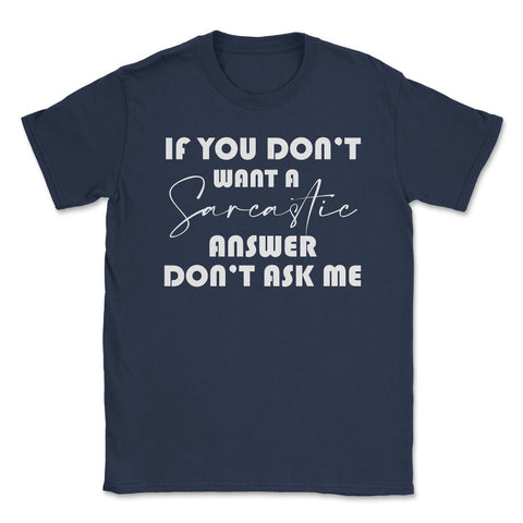 Funny If You Don't Want A Sarcastic Answer Don't As Me Humor product - Navy