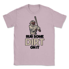 Funny Rub Some Dirt On It Baseball Batter Hitter Humor graphic Unisex - Light Pink