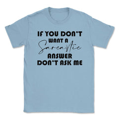 Funny If You Don't Want A Sarcastic Answer Don't As Me Humor design - Light Blue