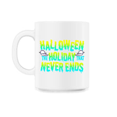 Halloween the Holiday that Never Ends Funny 11oz Mug