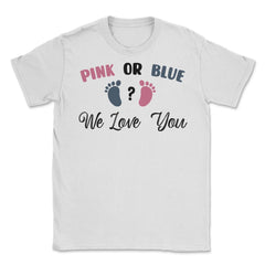Funny Pink Or Blue We Love You Baby Gender Reveal Party print Unisex - White