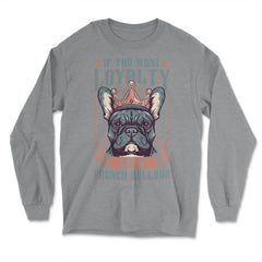 Frenchie If You Want Loyalty Get a French Bulldog print - Long Sleeve T-Shirt - Grey Heather