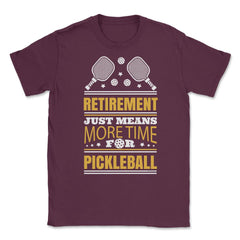 Pickle Ball Retirement Just Means More Time for Pickleball design - Maroon