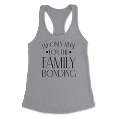 Family Reunion Gathering I'm Only Here For The Bonding print Women's - Heather Grey
