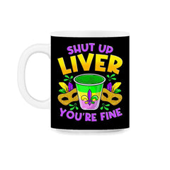 Shut Up Liver You’re Fine Funny Mardi Gras product 11oz Mug