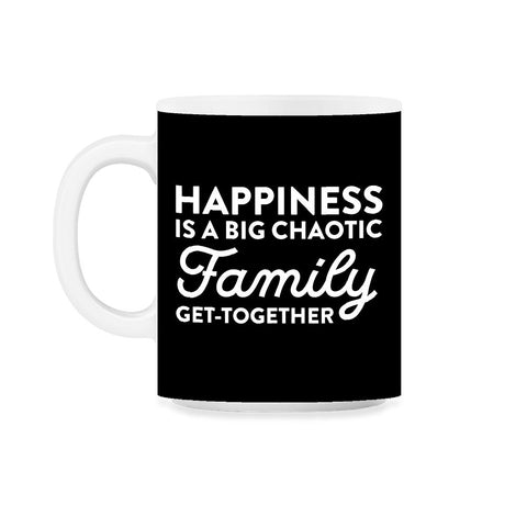 Funny Happiness Is A Big Chaotic Family Get Together Reunion product - Black on White