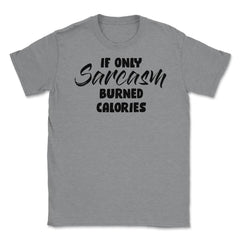 Funny If Only Sarcasm Burned Calories Sarcastic Person Gag print - Grey Heather