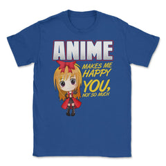 Anime Makes Me Happy You, not so much Gifts design Unisex T-Shirt - Royal Blue