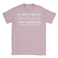 Funny If I Had A Dollar For Every Time I Got Distracted Gag graphic - Light Pink