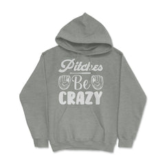 Baseball Pitches Be Crazy Baseball Pitcher Humor Funny product Hoodie - Grey Heather