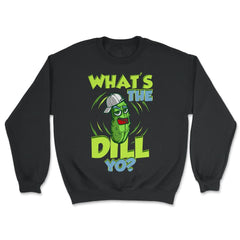 What’s The Dill Yo? Funny Pickle design - Unisex Sweatshirt - Black