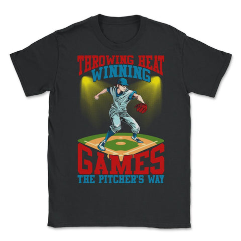 Pitchers Throwing Heat-Winning Games the Pitcher’s Way print - Unisex T-Shirt - Black